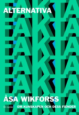 Alternativa fakta : om kunskapen och dess fiender; Åsa Wikforss; 2020