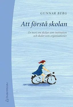 Att förstå skolan - En teori om skolan som institution o skolor som organisationer; Gunnar Berg; 2003