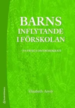 Barns inflytande i förskolan : en fråga om demokrati; Elisabeth Arnér; 2009