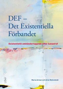 DEF - Det existentiella förbandet : existentiellt omhändertagande efter katastrof; Maria Arman, Arne Rehnsfeldt; 2012