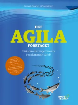 Det agila företaget : fiskstim eller supertankers i en dynamisk värld?; Lennart Francke, Göran Nilsson; 2017