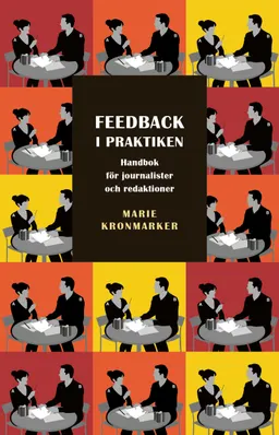 Feedback i praktiken. Handbok för journalister och redaktioner; Marie Kronmarker; 2016
