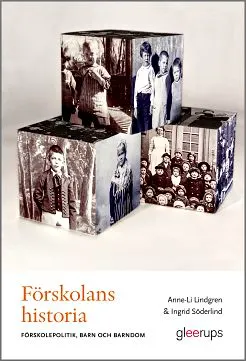 Förskolans historia : förskolepolitik, barn och barndom; Anne-Li Lindgren, Ingrid Söderlind; 2019