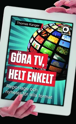 Göra TV, helt enkelt : reportage och nyheter för alla format; Thomas Kanger; 2016