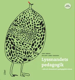 Lyssnandets pedagogik : etik och demokrati i pedagogiskt arbete; Ann Åberg, Hillevi Lenz Taguchi; 2018