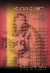 Politics of piety : the Islamic revival and the feminist subject; Saba Mahmood; 2012