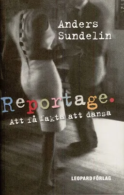 Reportage : att få fakta att dansa; Anders Sundelin; 2008