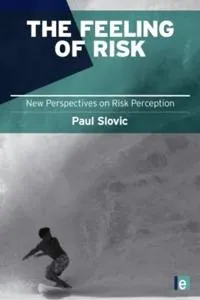 The feeling of risk : new perspectives on risk perception; Paul Slovic; 2010