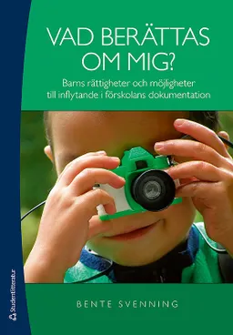 Vad berättas om mig? : barns rättigheter och möjligheter till inflytande i förskolans dokumentation; Bente Svenning; 2011