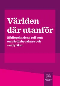 Världen där utanför : bibliotekariens roll som omvärldsbevakare och analytiker; Marja Haapalainen, Christine Wallén; 2018