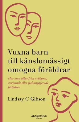 Vuxna barn till känslomässigt omogna föräldrar : så läker du efter en uppväxt med avvisande eller självupptagna föräldrar; Lindsay C. Gibson; 2023