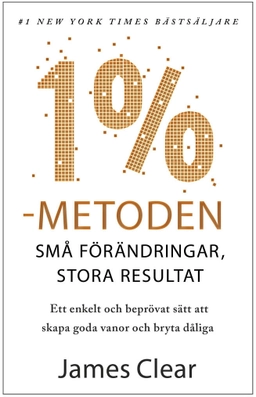 1 %-metoden : små förändringar, stora resultat : ett enkelt och beprövat sätt att skapa goda vanor och bryta dåliga; James Clear; 2021