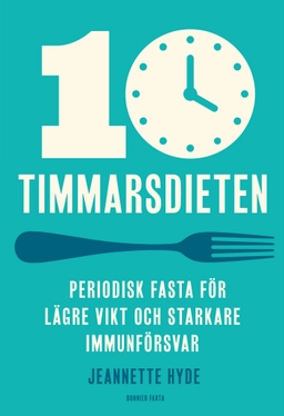 10-timmarsdieten : periodisk fasta för lägre vikt och starkare immunförsvar; Jeannette Hyde; 2021