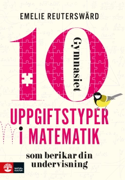 10 uppgiftstyper i matematik gymnasiet som berikar din undervisning; Emelie Reuterswärd; 2024
