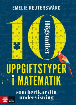 10 uppgiftstyper i matematik högstadiet som berikar din undervisning; Emelie Reuterswärd; 2024