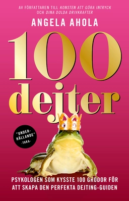 100 dejter : psykologen som kysste 100 grodor för att skapa den perfekta dejting-guiden; Angela Ahola; 2021