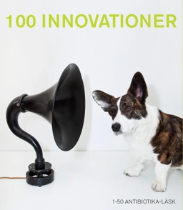 100 innovationer : 1-50 Antibiotika-Läsk; Helene Sjunnesson, Elisabet Helldorff; 2012