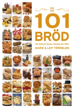 101 bröd du måste baka innan du dör; Marie Törnblom, Leif Törnblom; 2014