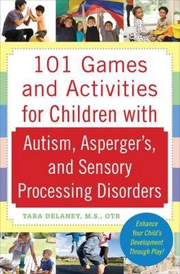 101 games and activities for children with autism, Asperger's, and sensory processing disorders; Tara. Delaney; 2009