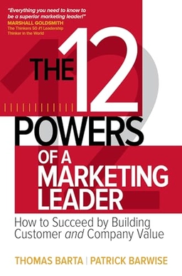 12 powers of a marketing leader : how to succeed by building customer and company value ; Thomas Barta, Patrick Barwise; 2016