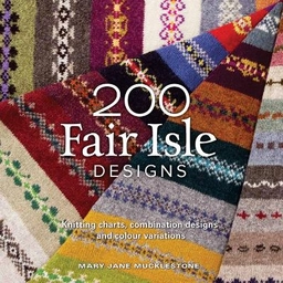 200 Fair Isle designs : knitting charts, combination designs, and colour variations; Mary Jane Mucklestone; 2011