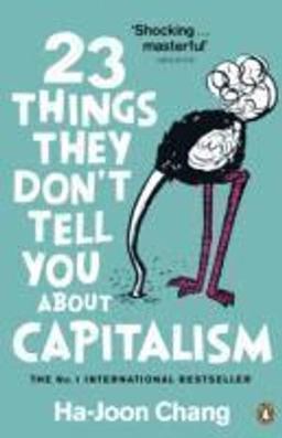 23 things they don't tell you about capitalism; Ha-Joon Chang; 2011