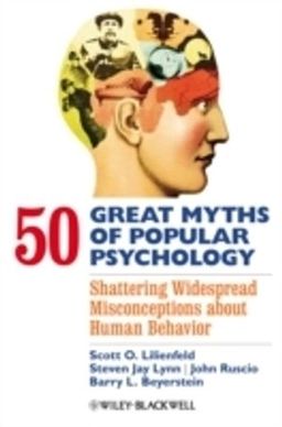 50 Great Myths of Popular Psychology: Shattering Widespread Misconceptions; Scott O. Lilienfeld, Steven Jay Lynn, John Ruscio; 2009