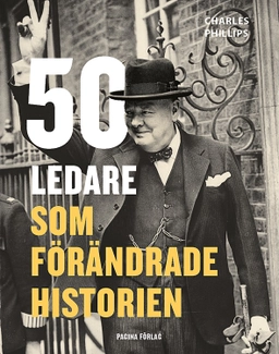 50 ledare som förändrade historien; Charles Phillips; 2015