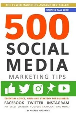 500 social media marketing tips : essential advice, hints and strategy for business: Facebook, Twitter, Instagram, Pinterest, LinkedIn, YouTube, Snapchat and more!; Andrew Macarthy; 2020