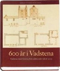 600 år i Vadstena : Vadstenas historia från äldsta tider till år 2000; Gunnar Lindqvist, Göran Söderström; 2001