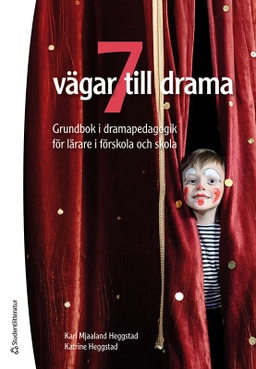 7 vägar till drama : grundbok i dramapedagogik för lärare i förskola och skola; Kari Mjaaland Heggstad, Katrine Heggstad; 2025