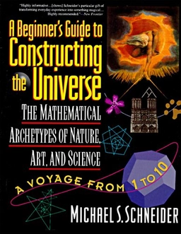 A beginner's guide to constructing the universe : the mathematical archetypes of nature, art, and science; Michael S Schneider; 1994