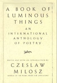 A book of lumininous things : an international anthology of poetry; Czesław Miłosz; 1996