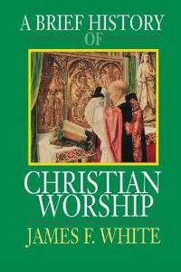 A brief history of Christian worship; White; 1993