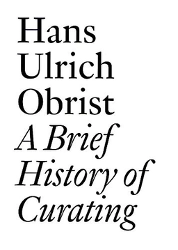 A brief history of curating; Hans-Ulrich Obrist; 2008