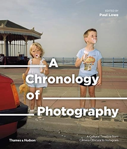 A chronology of photography : a cultural timeline from camera obscura to Instagram; Paul Lowe; 2018