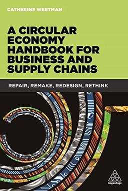 A circular economy handbook for business and supply chains : repair, remake, redesign, rethink; Catherine Weetman; 2017