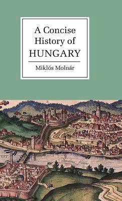 A concise history of Hungary; Miklós Molnár; 2001