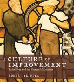 A culture of improvement : technology and the Western millennium; Friedel; 2007