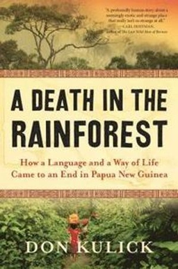 A death in the rainforest : how a language and a way of life came to an end in Papua New Guinea; Don Kulick; 2019