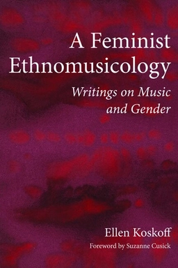 A feminist ethnomusicology : writings on music and gender; Ellen Koskoff; 2014