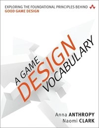 A game design vocabulary : exploring the foundational principles behind good game design; Anna Anthropy; 2014