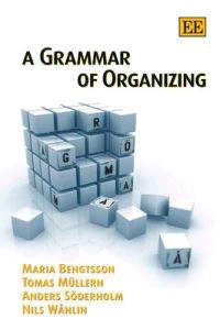 A grammar of organizing; Maria Bengtsson, Tomas Müllern, Anders Söderholm, Nils Wåhlin; 2007