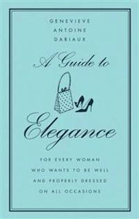 A Guide to Elegance; Genevieve Antoine Dariaux; 2004