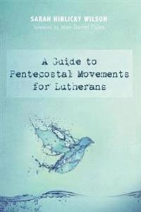 A guide to Pentecostal movements for Lutherans; Sarah Hinlicky Wilson; 2016