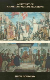 A history of Christian-Muslim relations; Hugh Goddard; 2000