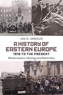 A history of Eastern Europe 1918 to the present : modernisation, ideology and nationality; Ian D. Armour; 2021