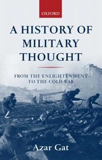 A history of military thought : from the enlightenment to the Cold War; Azar Gat; 2001