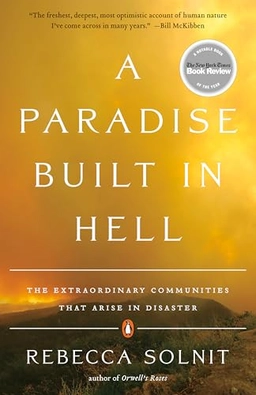 A paradise built in hell : the extraordinary communities that arise in disaster; Rebecca Solnit; 2009