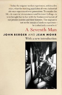 A seventh man : a book of images and words about the experience of migrant workers in Europe; John Berger; 2010